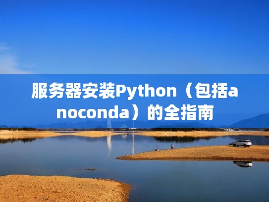 服务器安装Python（包括anoconda）的全指南