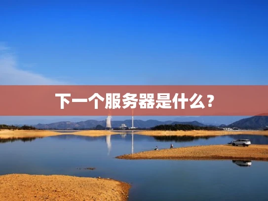 下一个服务器是什么？