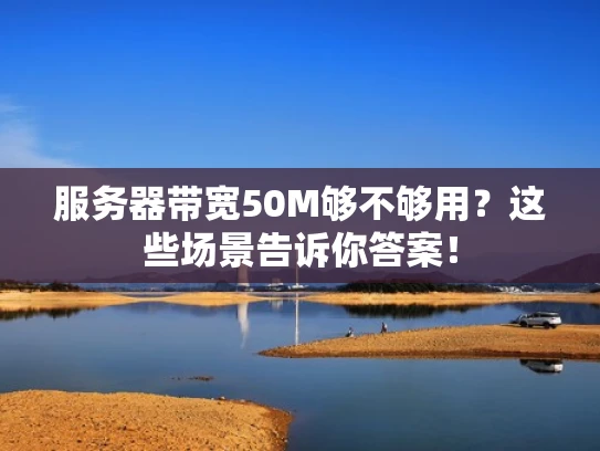 服务器带宽50M够不够用？这些场景告诉你答案！