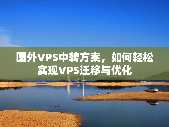 国外VPS中转方案，如何轻松实现VPS迁移与优化
