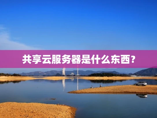 共享云服务器是什么东西？