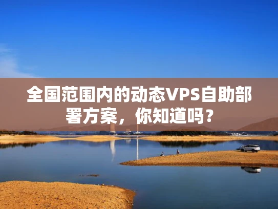 全国范围内的动态VPS自助部署方案，你知道吗？