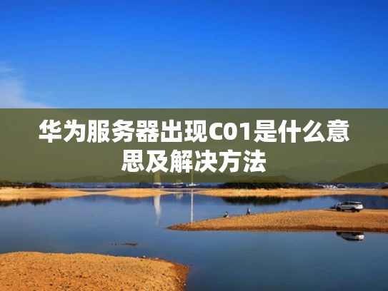 华为服务器出现C01是什么意思及解决方法