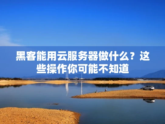 黑客能用云服务器做什么？这些操作你可能不知道