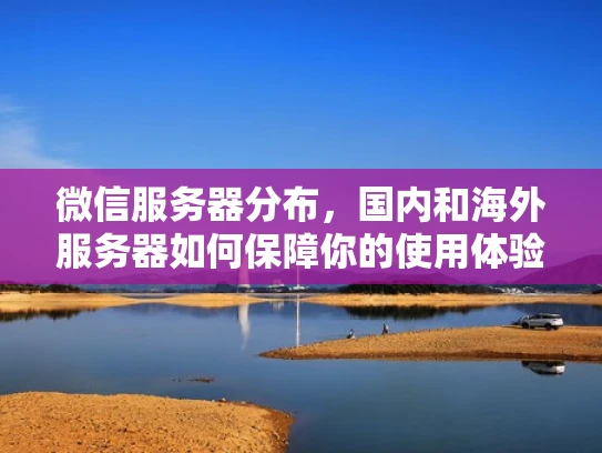 微信服务器分布，国内和海外服务器如何保障你的使用体验？
