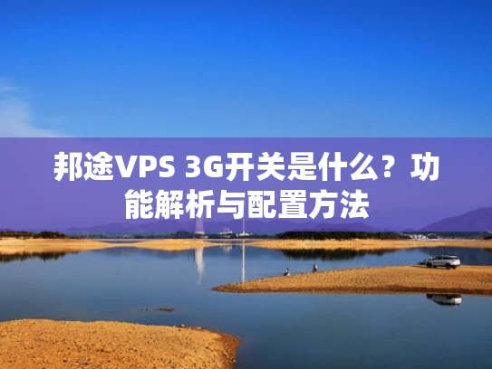 邦途VPS 3G开关是什么？功能解析与配置方法
