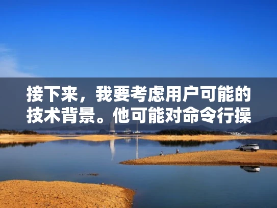 接下来，我要考虑用户可能的技术背景。他可能对命令行操作比较熟悉，但对更复杂的网络配置和安全措施可能不够了解。因此，在回答时，我应该从基础开始，逐步深入，确保内容既全面又易于理解