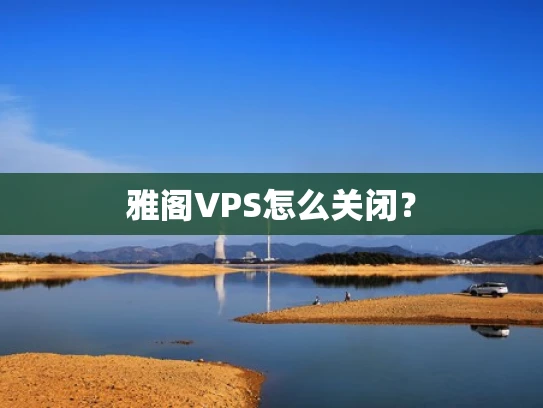 雅阁VPS怎么关闭？