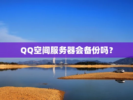 QQ空间服务器会备份吗？