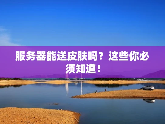 服务器能送皮肤吗？这些你必须知道！