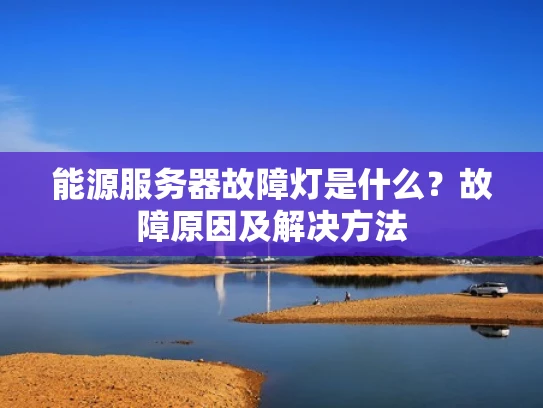 能源服务器故障灯是什么？故障原因及解决方法