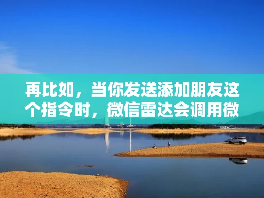 再比如，当你发送添加朋友这个指令时，微信雷达会调用微信的数据库，查找你的 contacts 列表，然后添加新的朋友。这个过程也是在微信内部完成的，不需要依赖外部服务器