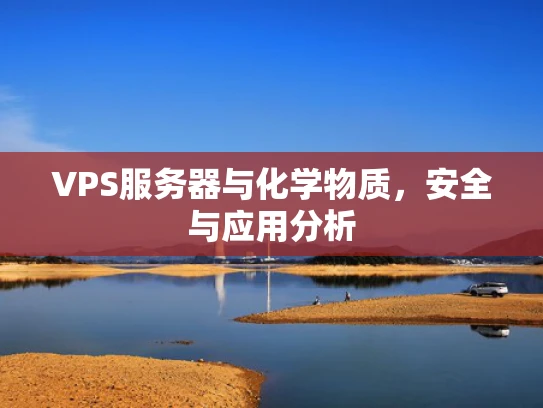 VPS服务器与化学物质，安全与应用分析