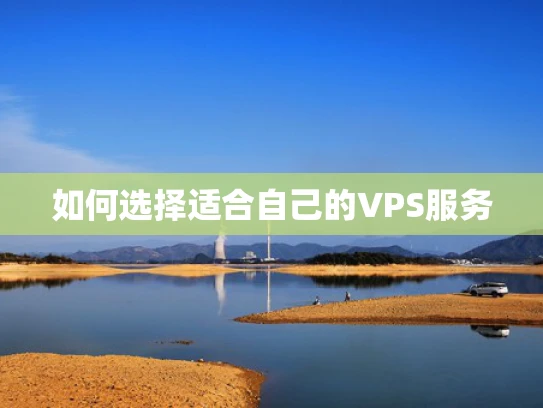如何选择适合自己的VPS服务