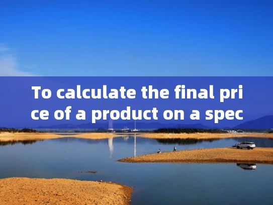 To calculate the final price of a product on a specific e-commerce platform,follow these steps: