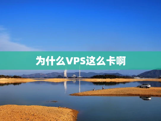 为什么VPS这么卡啊