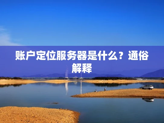 账户定位服务器是什么？通俗解释