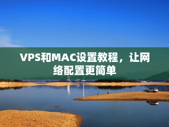 VPS和MAC设置教程，让网络配置更简单