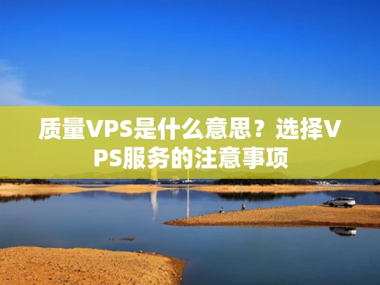 质量VPS是什么意思？选择VPS服务的注意事项
