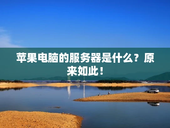 苹果电脑的服务器是什么？原来如此！