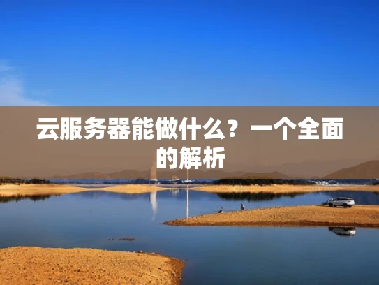 云服务器能做什么？一个全面的解析