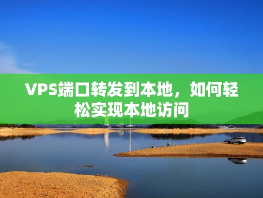 VPS端口转发到本地，如何轻松实现本地访问