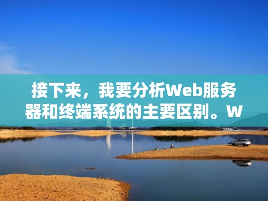 接下来，我要分析Web服务器和终端系统的主要区别。Web服务器的主要功能是处理HTTP请求，提供网页服务，而终端系统则专注于命令行操作。这两者虽然都是计算机系统的一部分，但用途和功能截然不同