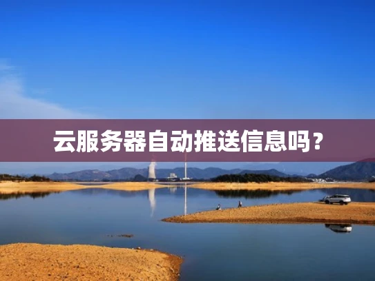云服务器自动推送信息吗？