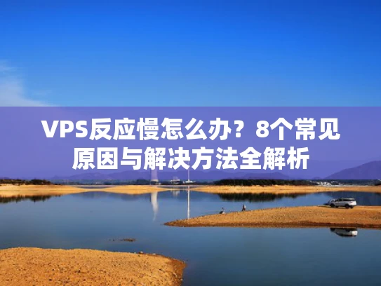 VPS反应慢怎么办？8个常见原因与解决方法全解析