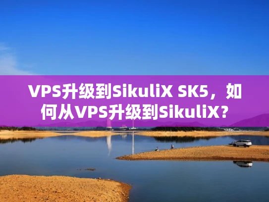 VPS升级到SikuliX SK5，如何从VPS升级到SikuliX？
