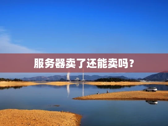 服务器卖了还能卖吗？