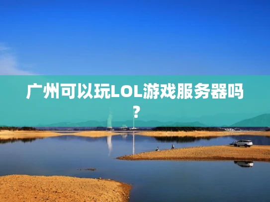 广州可以玩LOL游戏服务器吗？