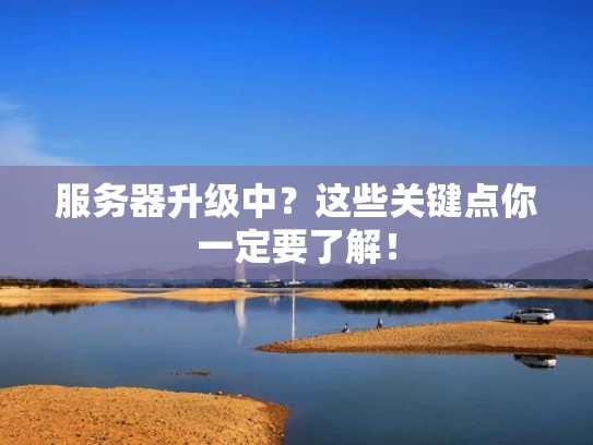 服务器升级中？这些关键点你一定要了解！