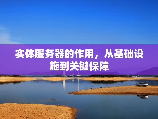 实体服务器的作用，从基础设施到关键保障