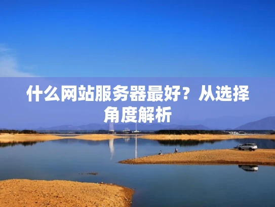 什么网站服务器最好？从选择角度解析