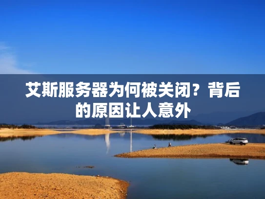 艾斯服务器为何被关闭？背后的原因让人意外