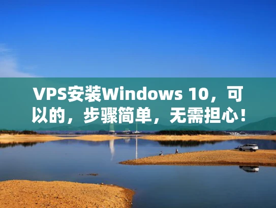 VPS安装Windows 10，可以的，步骤简单，无需担心！
