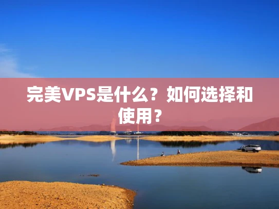 完美VPS是什么？如何选择和使用？