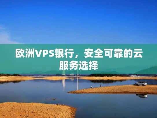欧洲VPS银行，安全可靠的云服务选择