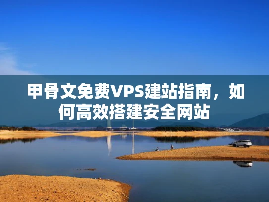 甲骨文免费VPS建站指南，如何高效搭建安全网站
