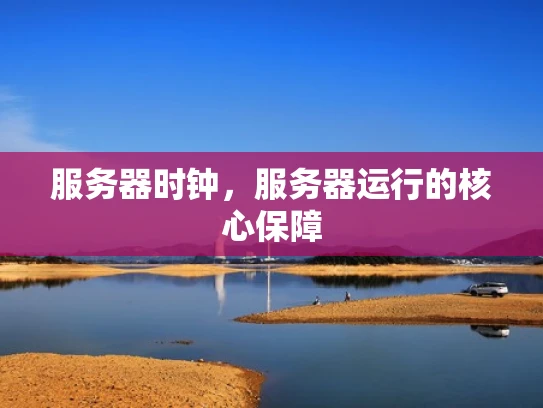 服务器时钟，服务器运行的核心保障