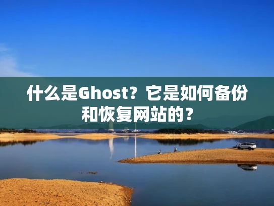 什么是Ghost？它是如何备份和恢复网站的？