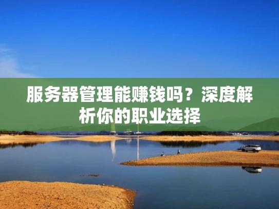 服务器管理能赚钱吗？深度解析你的职业选择