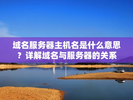域名服务器主机名是什么意思？详解域名与服务器的关系