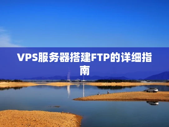 VPS服务器搭建FTP的详细指南
