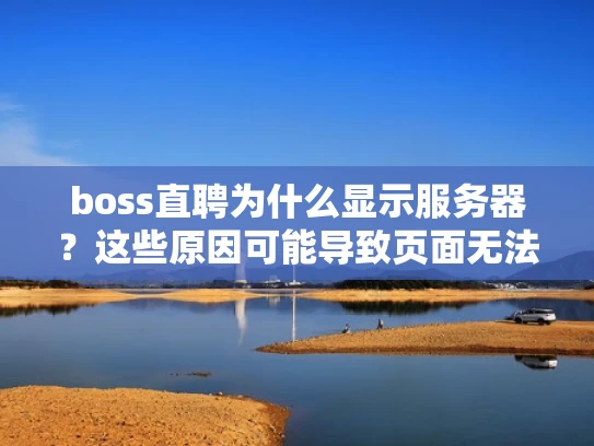 boss直聘为什么显示服务器？这些原因可能导致页面无法正常加载