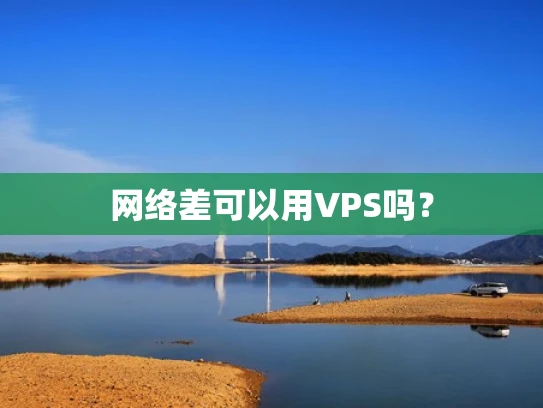 网络差可以用VPS吗？