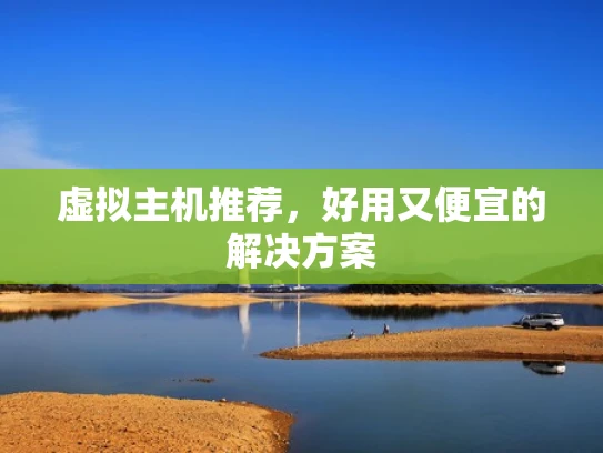 虚拟主机推荐，好用又便宜的解决方案