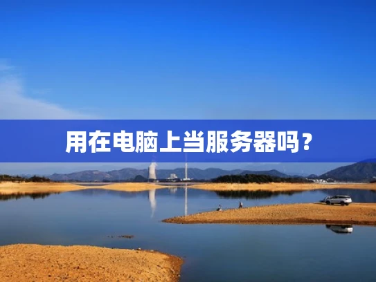 用在电脑上当服务器吗？