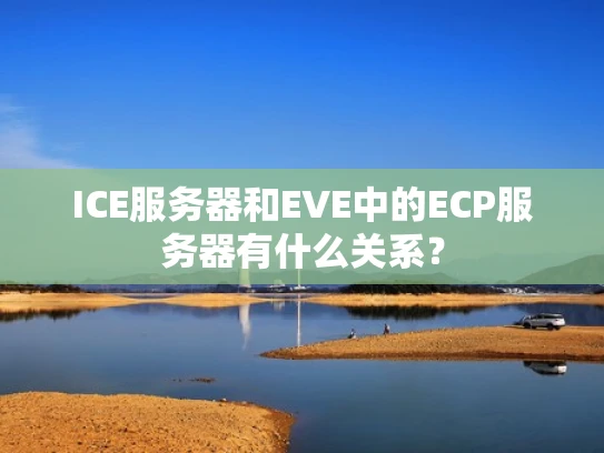 ICE服务器和EVE中的ECP服务器有什么关系？